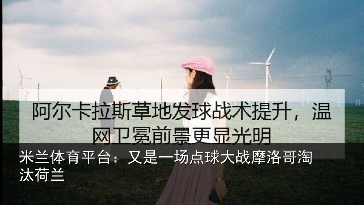 米兰体育平台：又是一场点球大战摩洛哥淘汰荷兰